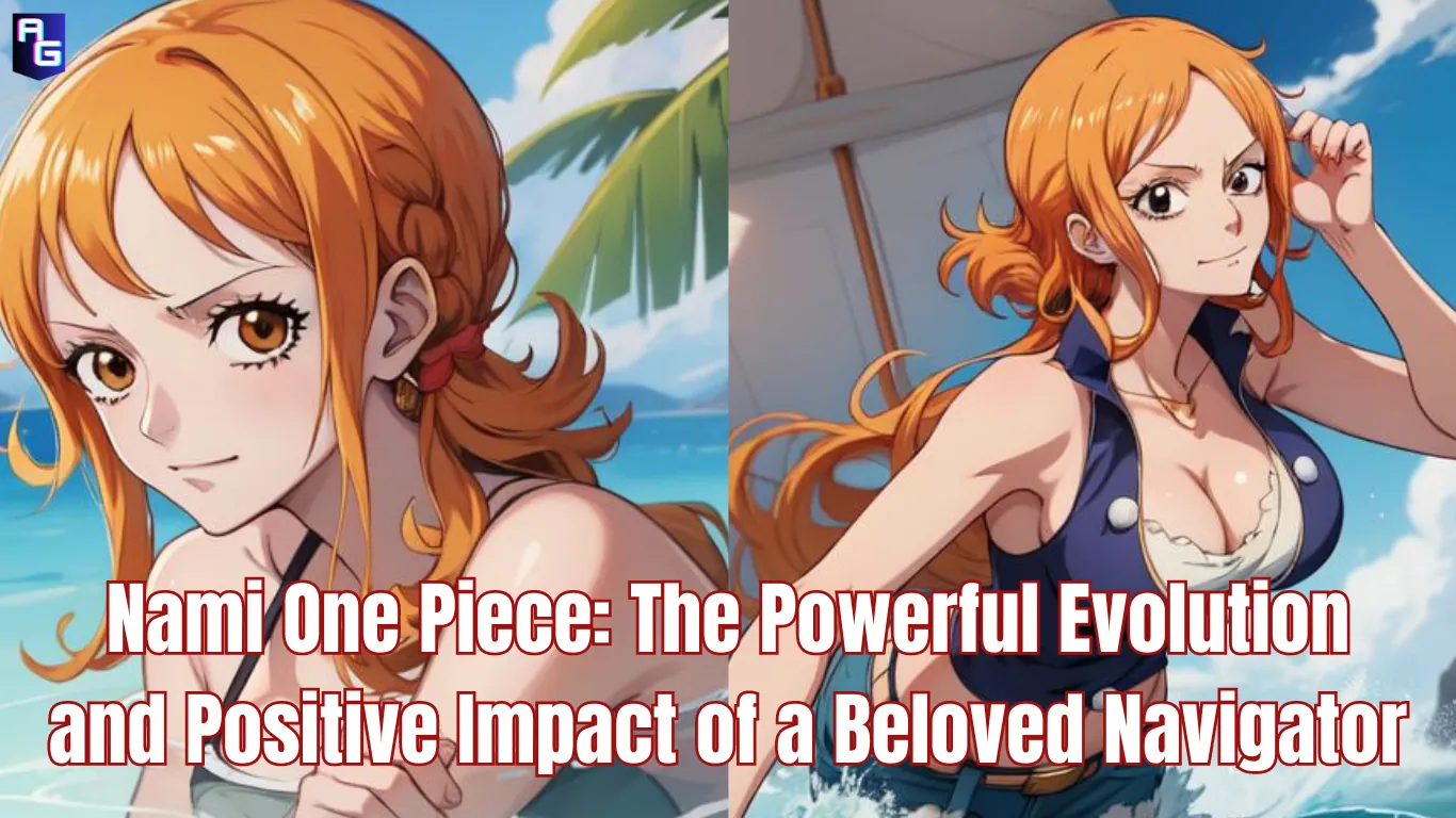 Nami One Piece: The Powerful Evolution and Positive Impact of a Beloved Navigator -2024